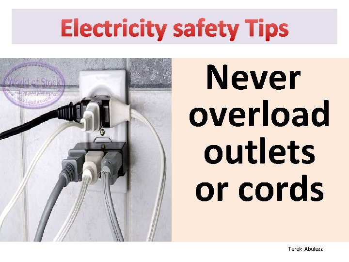 Electricity safety Tips Never overload outlets or cords Tarek Abulezz 