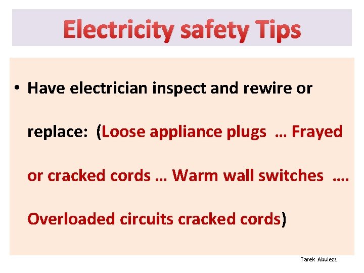 Electricity safety Tips • Have electrician inspect and rewire or replace: (Loose appliance plugs