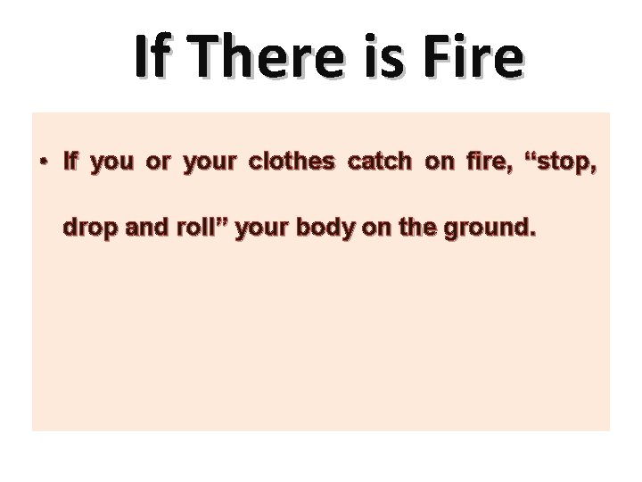If There is Fire • If you or your clothes catch on fire, “stop,