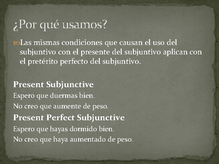 ¿Por qué usamos? Las mismas condiciones que causan el uso del subjuntivo con el