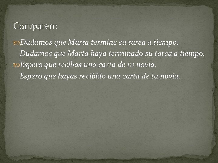 Comparen: Dudamos que Marta termine su tarea a tiempo. Dudamos que Marta haya terminado