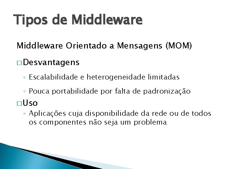 Tipos de Middleware Orientado a Mensagens (MOM) � Desvantagens ◦ Escalabilidade e heterogeneidade limitadas