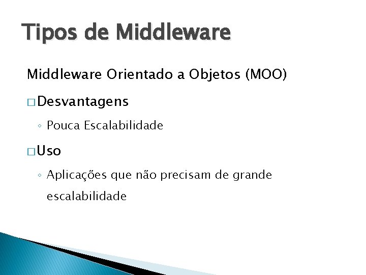 Tipos de Middleware Orientado a Objetos (MOO) � Desvantagens ◦ Pouca Escalabilidade � Uso