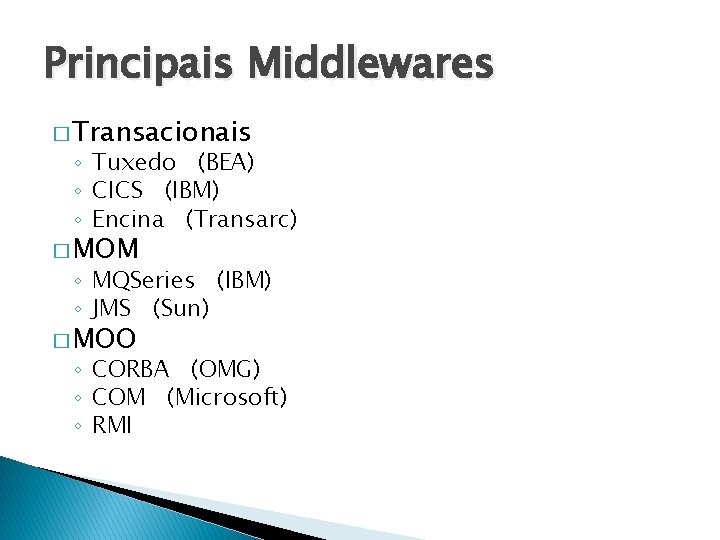 Principais Middlewares � Transacionais ◦ Tuxedo (BEA) ◦ CICS (IBM) ◦ Encina (Transarc) �