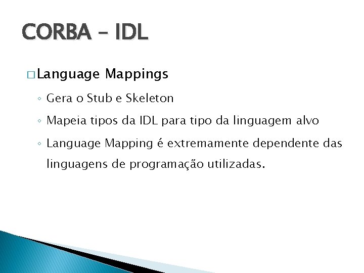 CORBA – IDL � Language Mappings ◦ Gera o Stub e Skeleton ◦ Mapeia