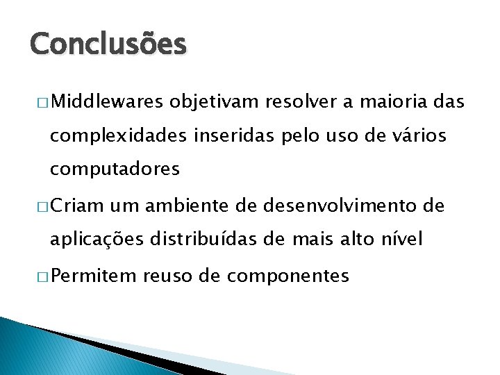 Conclusões � Middlewares objetivam resolver a maioria das complexidades inseridas pelo uso de vários