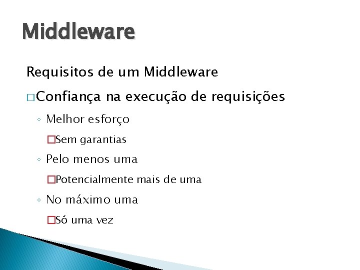 Middleware Requisitos de um Middleware � Confiança na execução de requisições ◦ Melhor esforço