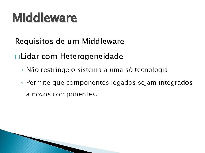 Middleware Requisitos de um Middleware � Lidar com Heterogeneidade ◦ Não restringe o sistema