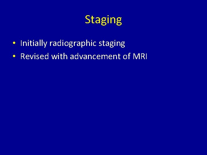 Staging • Initially radiographic staging • Revised with advancement of MRI 