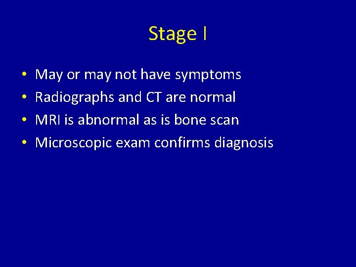 Stage I • • May or may not have symptoms Radiographs and CT are