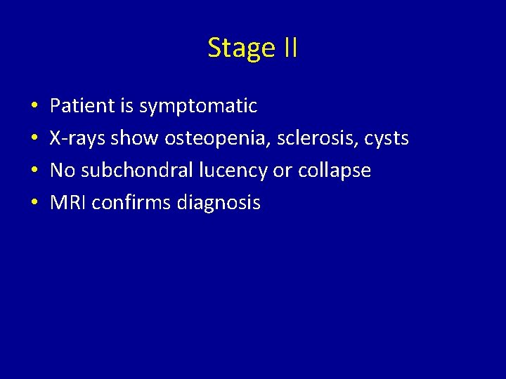Stage II • • Patient is symptomatic X-rays show osteopenia, sclerosis, cysts No subchondral