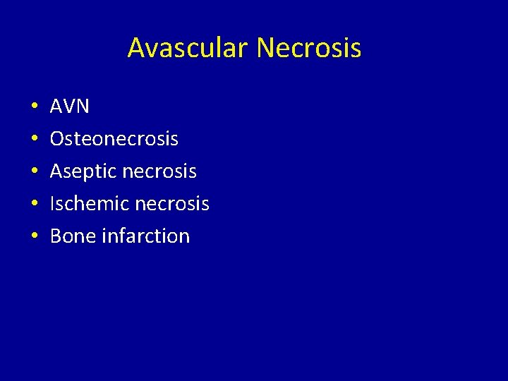 Avascular Necrosis • • • AVN Osteonecrosis Aseptic necrosis Ischemic necrosis Bone infarction 