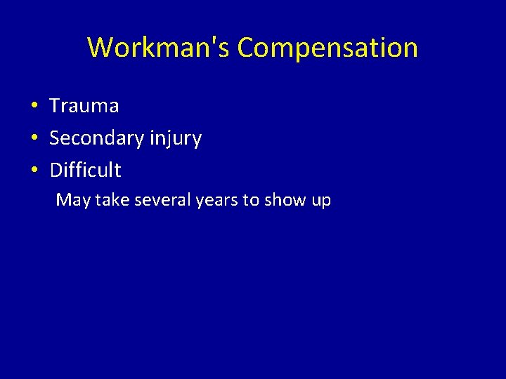 Workman's Compensation • Trauma • Secondary injury • Difficult May take several years to