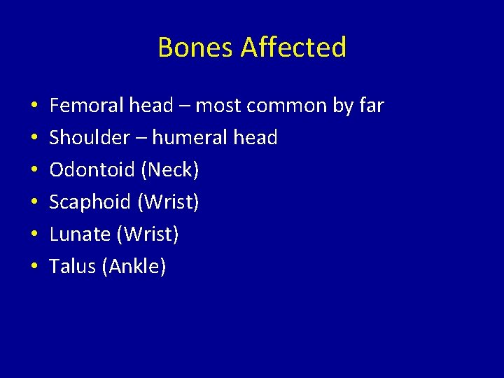 Bones Affected • • • Femoral head – most common by far Shoulder –