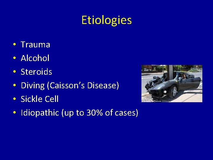 Etiologies • • • Trauma Alcohol Steroids Diving (Caisson’s Disease) Sickle Cell Idiopathic (up