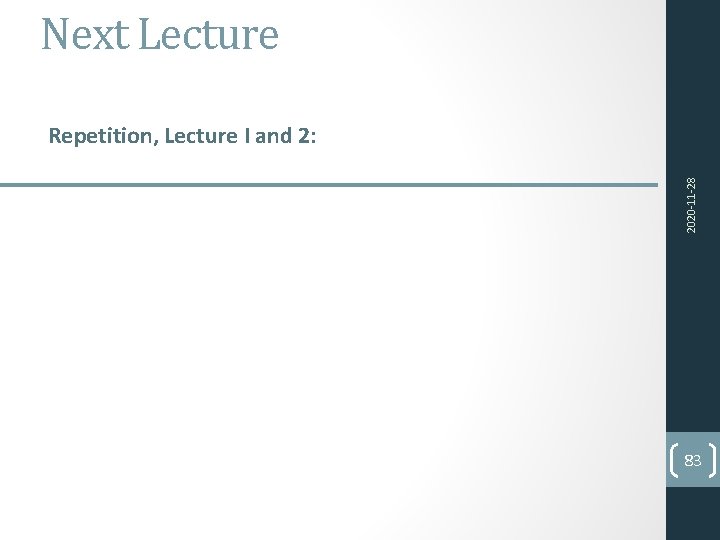 Next Lecture 2020‐ 11‐ 28 Repetition, Lecture I and 2: 83 