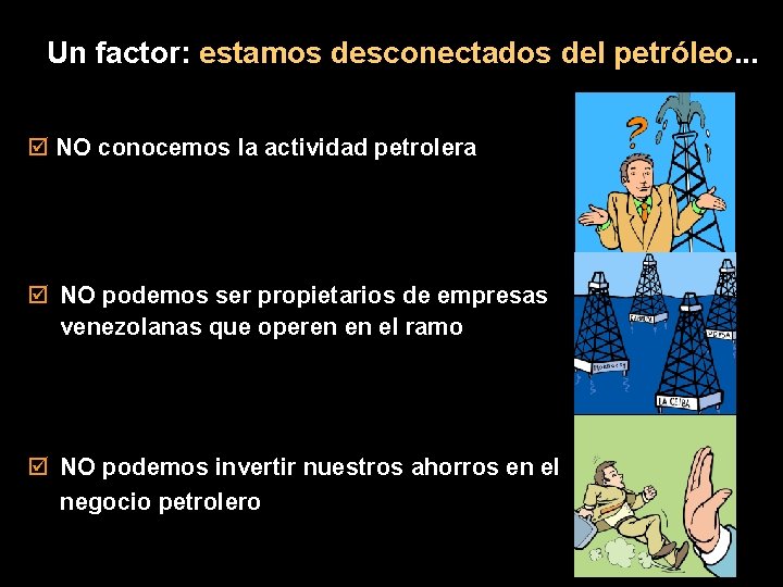 Un factor: estamos desconectados del petróleo. . . þ NO conocemos la actividad petrolera