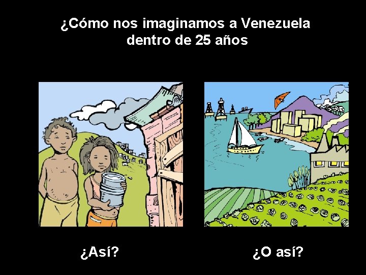 ¿Cómo nos imaginamos a Venezuela dentro de 25 años ¿Así? ¿O así? 