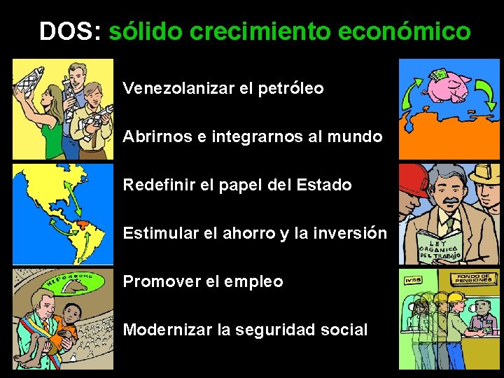 DOS: sólido crecimiento económico Venezolanizar el petróleo Abrirnos e integrarnos al mundo Redefinir el