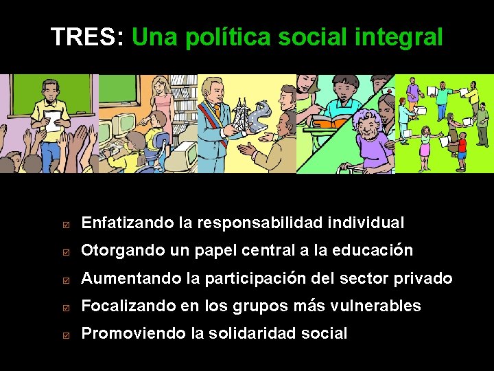 TRES: Una política social integral þ Enfatizando la responsabilidad individual þ Otorgando un papel