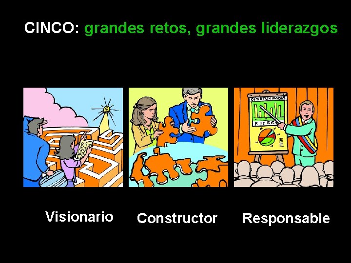 CINCO: grandes retos, grandes liderazgos Visionario Constructor Responsable 