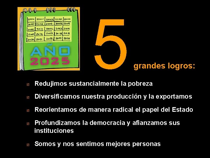 5 grandes logros: þ Redujimos sustancialmente la pobreza þ Diversificamos nuestra producción y la