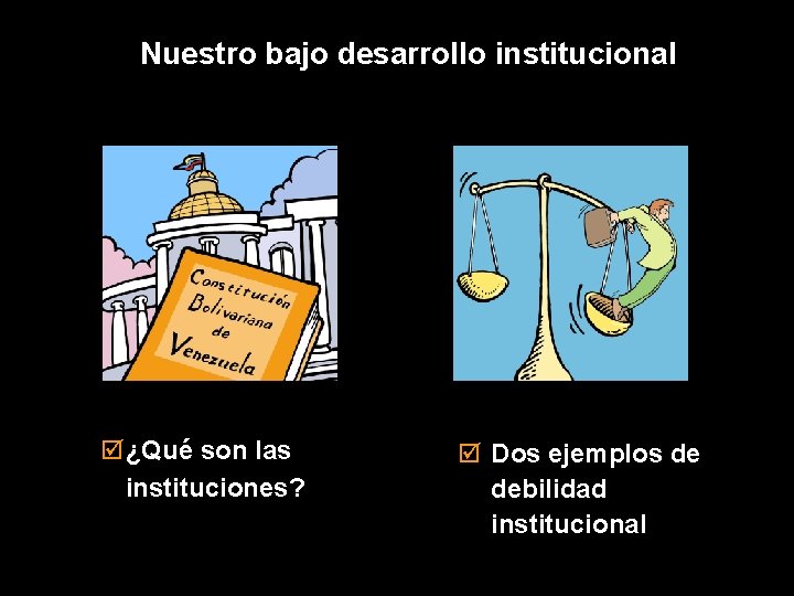 Nuestro bajo desarrollo institucional þ¿Qué son las instituciones? þ Dos ejemplos de debilidad institucional