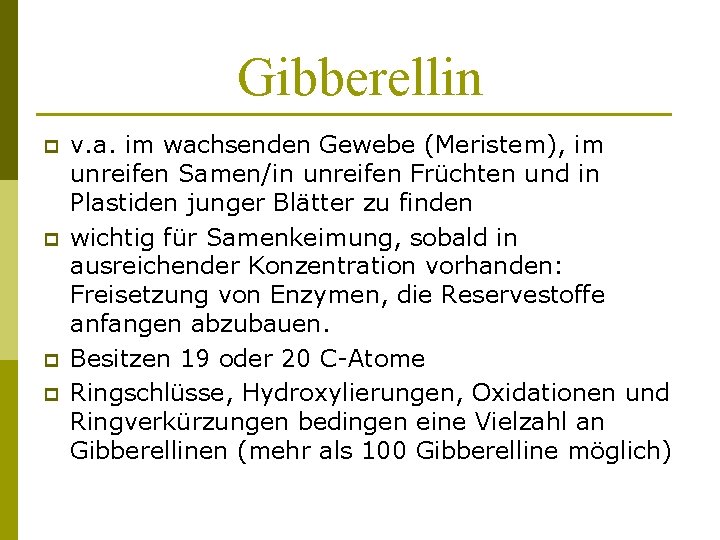 Gibberellin p p v. a. im wachsenden Gewebe (Meristem), im unreifen Samen/in unreifen Früchten