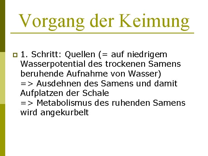 Vorgang der Keimung p 1. Schritt: Quellen (= auf niedrigem Wasserpotential des trockenen Samens