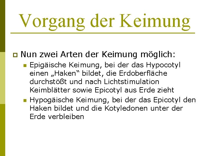 Vorgang der Keimung p Nun zwei Arten der Keimung möglich: n n Epigäische Keimung,