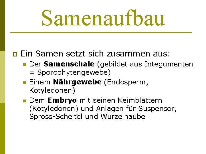 Samenaufbau p Ein Samen setzt sich zusammen aus: n n n Der Samenschale (gebildet