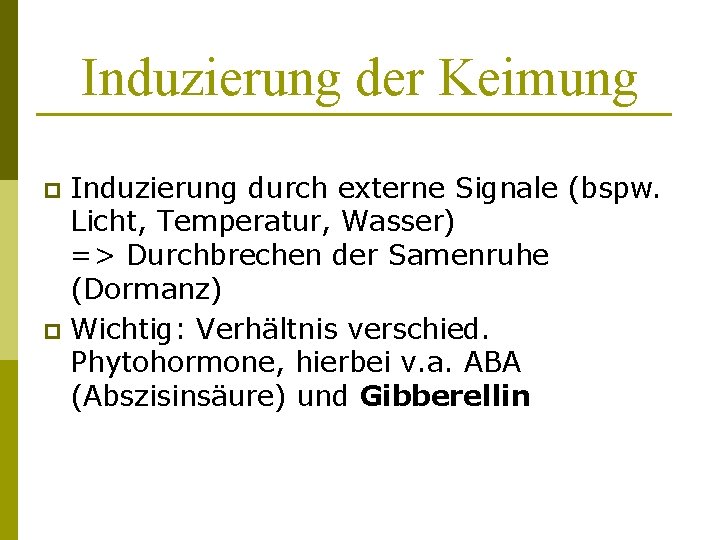 Induzierung der Keimung Induzierung durch externe Signale (bspw. Licht, Temperatur, Wasser) => Durchbrechen der