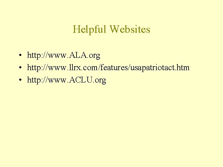 Helpful Websites • http: //www. ALA. org • http: //www. llrx. com/features/usapatriotact. htm •