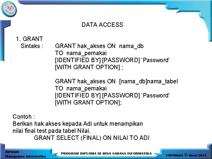 DATA ACCESS 1. GRANT Sintaks : GRANT hak_akses ON nama_db TO nama_pemakai [IDENTIFIED BY]