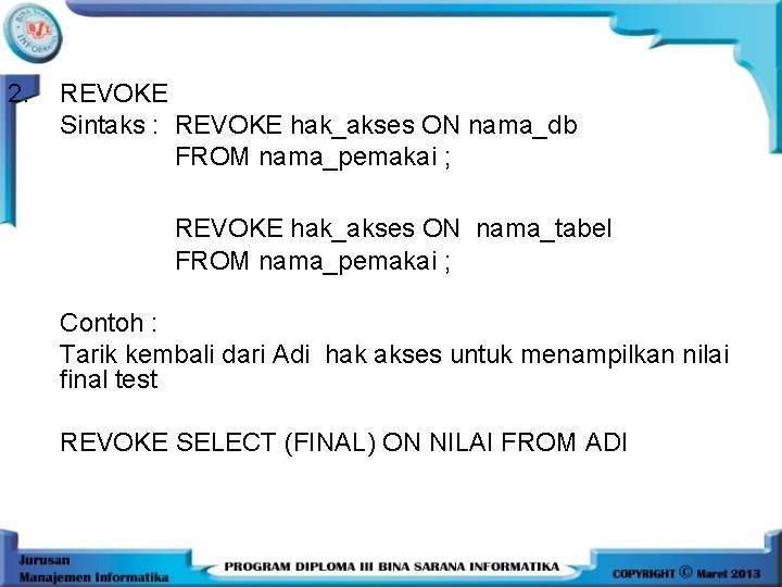 2. REVOKE Sintaks : REVOKE hak_akses ON nama_db FROM nama_pemakai ; REVOKE hak_akses ON