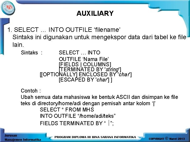 AUXILIARY 1. SELECT … INTO OUTFILE ‘filename’ Sintaks ini digunakan untuk mengekspor data dari