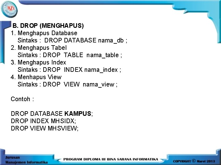 B. DROP (MENGHAPUS) 1. Menghapus Database Sintaks : DROP DATABASE nama_db ; 2. Menghapus