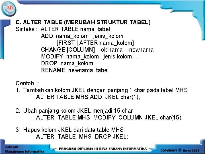 C. ALTER TABLE (MERUBAH STRUKTUR TABEL) Sintaks : ALTER TABLE nama_tabel ADD nama_kolom jenis_kolom