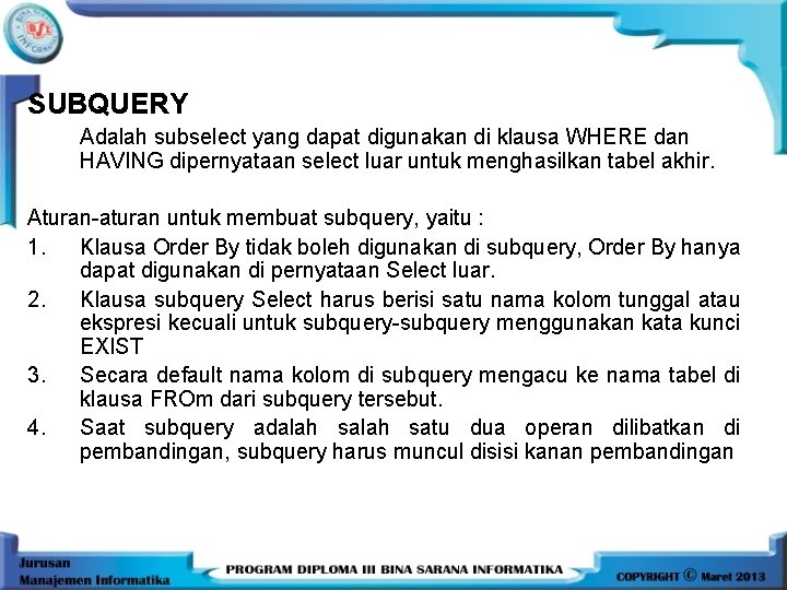 SUBQUERY Adalah subselect yang dapat digunakan di klausa WHERE dan HAVING dipernyataan select luar