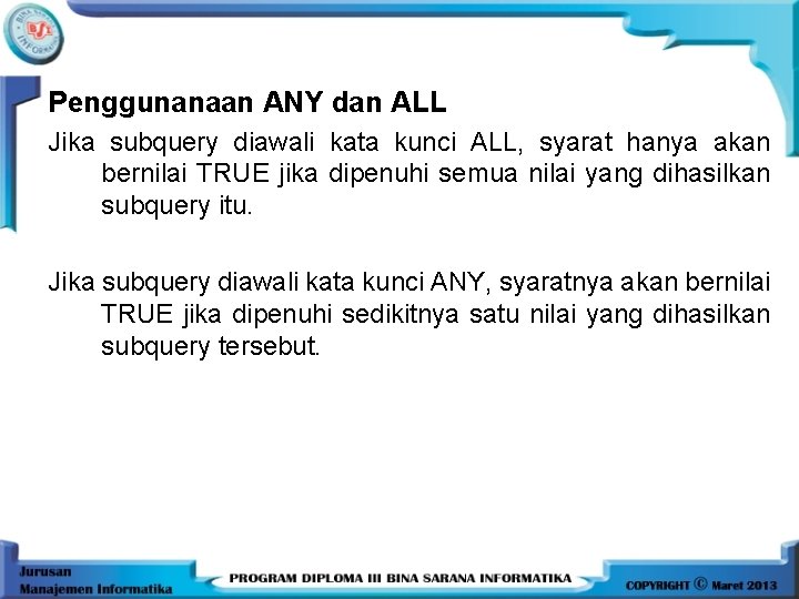 Penggunanaan ANY dan ALL Jika subquery diawali kata kunci ALL, syarat hanya akan bernilai