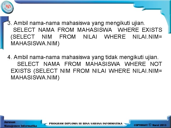 3. Ambil nama-nama mahasiswa yang mengikuti ujian. SELECT NAMA FROM MAHASISWA WHERE EXISTS (SELECT