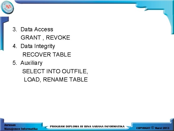 3. Data Access GRANT , REVOKE 4. Data Integrity RECOVER TABLE 5. Auxiliary SELECT