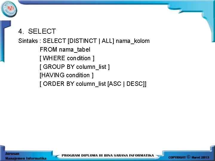 4. SELECT Sintaks : SELECT [DISTINCT | ALL] nama_kolom FROM nama_tabel [ WHERE condition