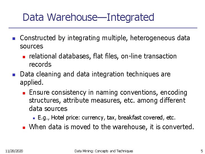 Data Warehouse—Integrated n n Constructed by integrating multiple, heterogeneous data sources n relational databases,