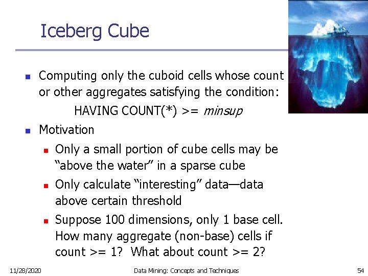 Iceberg Cube n Computing only the cuboid cells whose count or other aggregates satisfying
