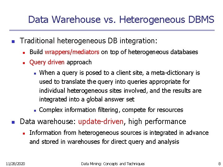 Data Warehouse vs. Heterogeneous DBMS n Traditional heterogeneous DB integration: n Build wrappers/mediators on