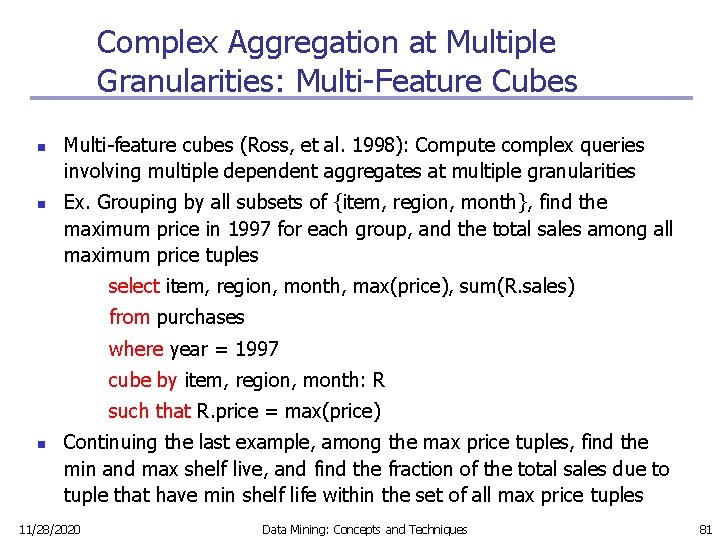 Complex Aggregation at Multiple Granularities: Multi-Feature Cubes n n Multi-feature cubes (Ross, et al.