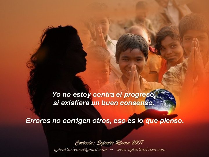 Yo no estoy contra el progreso, si existiera un buen consenso. Errores no corrigen