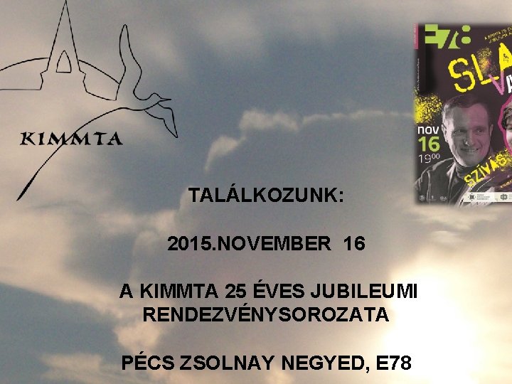 TALÁLKOZUNK: 2015. NOVEMBER 16 A KIMMTA 25 ÉVES JUBILEUMI RENDEZVÉNYSOROZATA PÉCS ZSOLNAY NEGYED, E