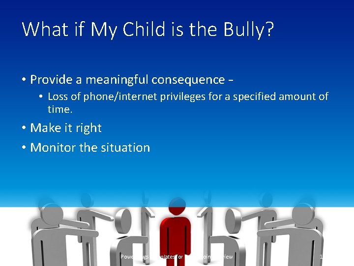 What if My Child is the Bully? • Provide a meaningful consequence – •
